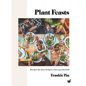 Plant Feasts: Recipes for Slow Living in a Fast-Paced World