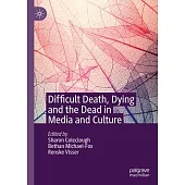 Difficult Death, Dying and the Dead in Media and Culture