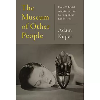 The Museum of Other People: From Colonial Acquisitions to Cosmopolitan Exhibitions