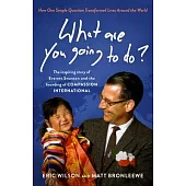 What Are You Going to Do?: How One Simple Question Transformed Lives Around the World: The Inspiring Story of Everett Swanson and the Founding of