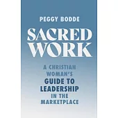 Sacred Work: A Christian Woman’s Guide to Leadership in the Marketplace