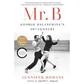 Mr. B: George Balanchine’s 20th Century