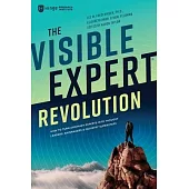 The Visible Expert Revolution: How to Turn Ordinary Experts into Thought Leaders, Rainmakers and Industry Superstars