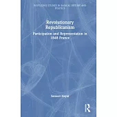 Revolutionary Republicanism: Participation and Representation in 1848 France