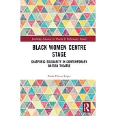 Black Women Centre Stage: Diasporic Solidarity in Contemporary British Theatre