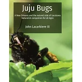 Juju Bugs: A New Orleans and the natural side of Louisiana Naturalist companion for all Ages