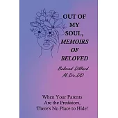 Out of My Soul, Memoirs of Beloved: When Your Parents, are the Predators, There’s No Place to Hide!