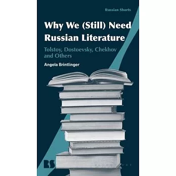 Why We (Still) Need Russian Literature: Tolstoy, Dostoevsky, Chekhov and the Case for Big Books