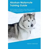 Alaskan Malamute Training Guide Alaskan Malamute Training Includes: Alaskan Malamute Tricks, Socializing, Housetraining, Agility, Obedience, Behaviora
