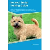 Norwich Terrier Training Guide Norwich Terrier Training Includes: Norwich Terrier Tricks, Socializing, Housetraining, Agility, Obedience, Behavioral T