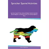 Sprocker Spaniel Activities Sprocker Spaniel Tricks, Games & Agility Includes: Sprocker Spaniel Beginner to Advanced Tricks, Fun Games, Agility and Mo