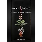 Doing Dignity: Ethical Praxis and the Politics of Care