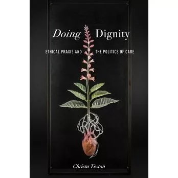Doing Dignity: Ethical Praxis and the Politics of Care