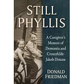 Still Phyllis: A Caregiver’s Memoir of Dementia and Creutzfeldt-Jakob Disease