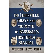 The Louisville Grays and the Myth of Baseball’s First Great Scandal