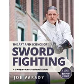 The Art and Science of Sword Fighting: A Complete Instructional Guide