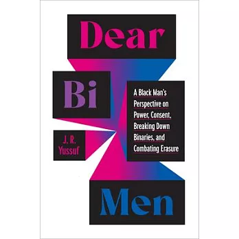 Dear Bi Men: A Black Man’s Perspective on Power, Consent, Breaking Down Binaries, and Combati Ng Erasure