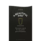 A Beautiful Pint: One Man’s Search for the Perfect Glass of Guinness