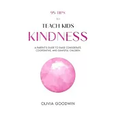 95 Tips To Teach Kids Kindness: A Parent’s Guide to Raise Considerate, Cooperative, and Grateful Children
