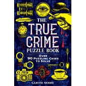 The True Crime Puzzle Book: Over 90 Puzzling Cases to Solve