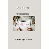 Goal Mastery: The Ultimate Guide to Setting and Achieving Your Dreams