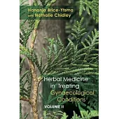 Herbal Medicine in Treating Gynaecological Conditions Volume 2: The Practical Usage of Herbs