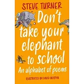 Don’t Take Your Elephant to School: All Kinds of Alphabet Poems