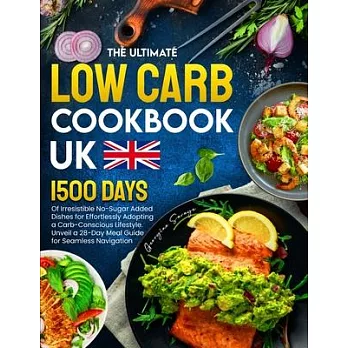 The Ultimate Low Carb Cookbook UK: 1500 Days of Irresistible No-Sugar Added Dishes for Effortlessly Adopting a Carb-Conscious Lifestyle. Unveil a 28-D