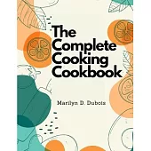 The Complete Cooking Cookbook: Recipes for Everything You’ll Want to Make