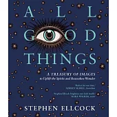 All Good Things: A Treasury of Images to Uplift the Spirits and Reawaken Wonder