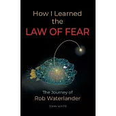 How I Learned the LAW OF FEAR: The Journey of Rob Waterlander