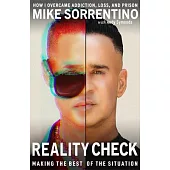 Reality Check: Making the Best of the Situation - How I Overcame Addiction, Loss, and Prison