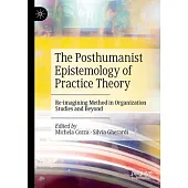 The Posthumanist Epistemology of Practice Theory: Re-Imagining Method in Organization Studies and Beyond