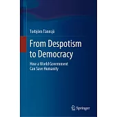 From Despotism to Democracy: How a World Government Can Save Humanity