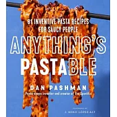Anything’s Pastable: 81 Inventive Pasta Recipes for Saucy People