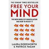 Free Your Mind: The New World of Manipulation and How to Resist It
