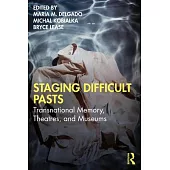 Staging Difficult Pasts: Transnational Memory, Theatres, and Museums