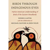 Birds Through Indigenous Eyes: Native American Understanding of Birds of the Eastern Woodlands