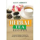 Herbal Tea Recipes: Aromatic Delights: Herbal Tea Recipes for Health and Wellness