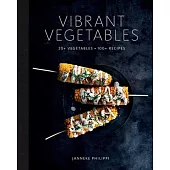 Vibrant Vegetables: 12 Vegetables, 100 Recipes