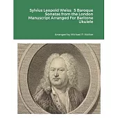 Sylvius Leopold Weiss: 5 Baroque Sonatas from the London Manuscript Arranged For Baritone Ukulele