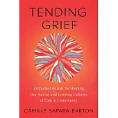 Tending Grief: Embodied Rituals for Holding Our Sorrow and Growing Cultures of Care in Communit Y