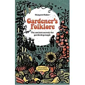 Gardeners’ Folklore: The Ancient Secrets for Gardening Magic.