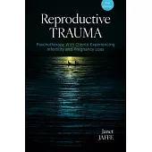 Reproductive Trauma: Psychotherapy with Clients Experiencing Infertility and Pregnancy Loss