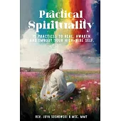 Practical Spirituality: 15 Practices to Heal, Awaken and Embody Your High-Vibe Self