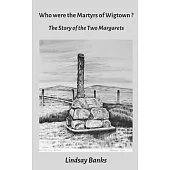 Who were the Martyrs of Wigtown?: The Story of the two Margarets