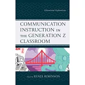 Communication Instruction in the Generation Z Classroom: Educational Explorations