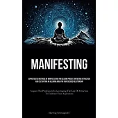 Manifesting: Sophisticated Methods Of Manifestation For Ceasing Pursuit, Initiating Attraction, And Cultivating An Alluring Aura Fo