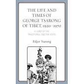 The Life and Times of George Tsarong of Tibet, 1920-1970: A Lord of the Traditional Tibetan State