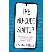 The No-Code Startup: The Complete Guide to Building Apps Without Code